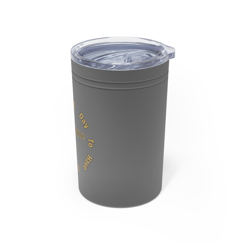 It's a Good Day to Have a Good Day with Champagne Life Vacuum Tumbler & Insulator, 11oz.