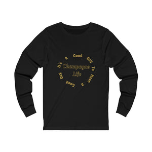 It's a Good Day to Have a Good Day with Champagne Life Long Sleeve Tee