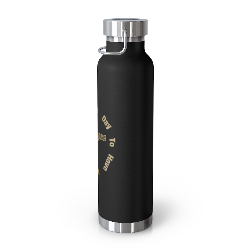 It's A Good Day to Have A Good Day with Champagne Life 22oz Vacuum Insulated Bottle