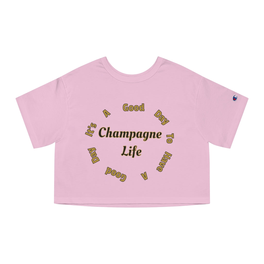 It's a Good Day to Have a Good Day with Champagne Life Champion Women's Heritage Cropped T-Shirt